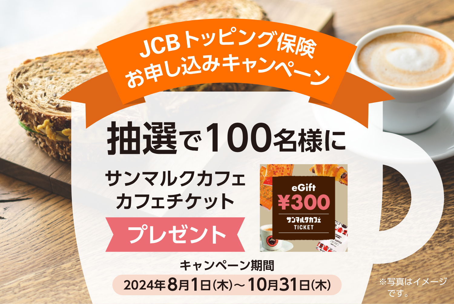 JCBトッピング保険お申し込みキャンペーン 抽選で100名様にサンマルクカフェ カフェチケット プレゼント キャンペーン期間2024年8月1日（木）～10月31日（木）